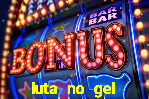 luta no gel cassino show